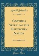 Goethe's Stellung Zur Deutschen Nation (Classic Reprint)