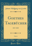 Goethes Tagebucher, Vol. 6: 1817-1818 (Classic Reprint)