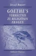 Goethe's Verh?ltnis Zu Religi÷sen Fragen: Vortrag Gehalten Im Deutschen Kasino Am 15. April 1869 (German Edition) - Josef Bayer