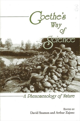 Goethe's Way of Science: A Phenomenology of Nature - Seamon, David (Editor), and Zajonc, Arthur (Editor)