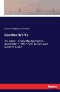 Goethes Werke: 38. Band - Concerto dramatico, Anekdote zu Werthers Leiden und weitere Texte