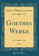 Goethes Werke, Vol. 14 (Classic Reprint)