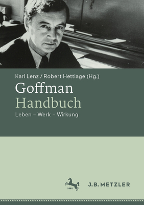 Goffman-Handbuch: Leben - Werk - Wirkung - Lenz, Karl (Editor), and Hettlage, Robert (Editor)