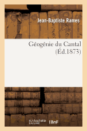 Gognie Du Cantal, Avec tude Historique Et Critique Sur Progrs de la Gologie Dans CE Dpartement