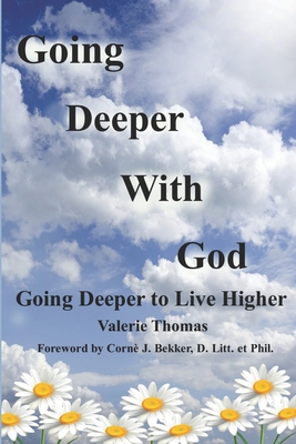 Going Deeper with God: Going Deeper to Live Higher - D Litt Et Phil, Corn J Bekker (Foreword by), and Thomas, Valerie