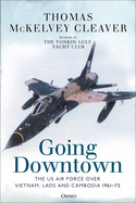 Going Downtown: The US Air Force Over Vietnam, Laos and Cambodia, 1961-75