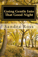 Going Gentle Into That Good Night: A Practical and Informative Guide For Fulfilling the Circle of Life For Our Loved Ones with Dementias and Alzheimer's Disease