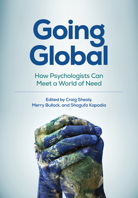 Going Global: How Psychologists Can Meet a World of Need - Shealy, Craig N (Editor), and Bullock, Merry (Editor), and Kapadia, Shagufa (Editor)