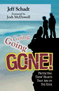 Going, Going, Gone!: Protecting Teens' Hearts That Are on the Edge - Schadt, Jeff, and Navigators