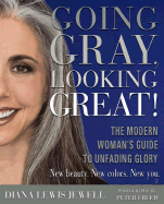 Going Gray, Looking Great!: The Modern Woman's Guide to Unfading Glory - Jewell, Diana Lewis, and Freed, Peter (Photographer)