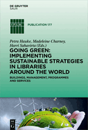 Going Green: Implementing Sustainable Strategies in Libraries Around the World: Buildings, Management, Programmes and Services