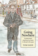 Going Nowhere: A Young Man's Experiences at Home and Abroad with the Royal Artillery in Malaya in the 1950s - Eadie, Tom