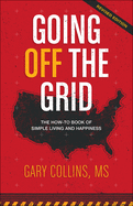 Going Off the Grid: The How-To Book of Simple Living and Happiness