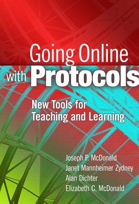 Going Online with Protocols: New Tools for Teaching and Learning - McDonald, Joseph P, and Zydney, Janet Mannheimer, and Dichter, Alan