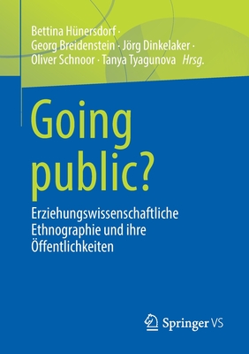 Going Public?: Erziehungswissenschaftliche Ethnographie Und Ihre ?ffentlichkeiten - H?nersdorf, Bettina (Editor), and Breidenstein, Georg (Editor), and Dinkelaker, Jrg (Editor)