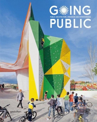 Going Public: Public Architecture, Urbanism and Interventions - Ehmann, S. (Editor), and Borges, S. (Editor), and Feireiss, Lukas (Editor)