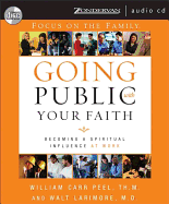 Going Public with Your Faith: Becoming a Spiritual Influence at Work - Peel, William Carr, and Larimore, Walt, MD