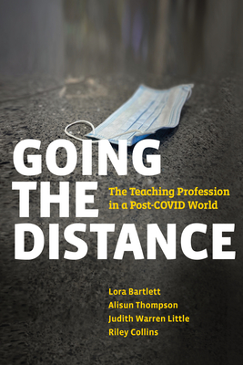 Going the Distance: The Teaching Profession in a Post-Covid World - Bartlett, Lora, and Thompson, Alisun, and Little, Judith Warren