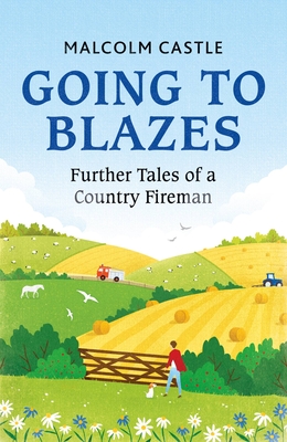 Going to Blazes: Further Tales of a Country Fireman - Castle, Malcolm