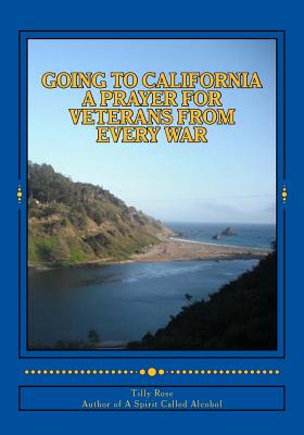 Going To California: A Prayer For Veterans From Every War - Rose, Tilly