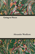 Going to Pieces - Woollcott, Alexander, Professor