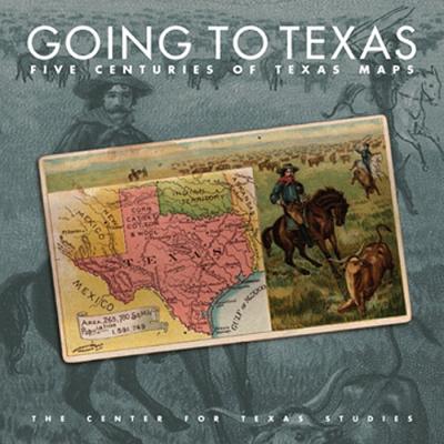 Going to Texas: Five Centuries of Texas Maps - Center for Texas Studies at Tcu