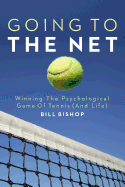 Going To The Net: Winning The Psychological Game Of Tennis - Bishop, Bill