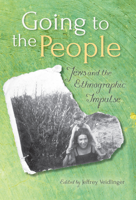 Going to the People: Jews and the Ethnographic Impulse - Veidlinger, Jeffrey (Contributions by), and Bemporad, Elissa (Contributions by), and Yalen, Deborah (Contributions by)