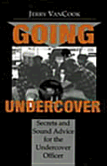 Going Undercover: Secrets and Sound Advice for the Undercover Officer - Vancook, Jerry