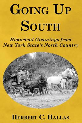 Going Up South: Historical Gleanings from New York State's North Country - Hallas, Herbert C