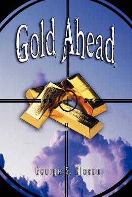 Gold Ahead by George S. Clason (the Author of the Richest Man in Babylon) - Clason, George Samuel