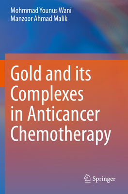Gold and its Complexes in Anticancer Chemotherapy - Wani, Mohmmad Younus, and Malik, Manzoor Ahmad