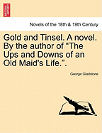 Gold and Tinsel. a Novel. by the Author of "The Ups and Downs of an Old Maid's Life.."