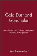 Gold Dust and Gunsmoke: Tales of Gold Rush Outlaws, Gunfighters, Lawmen, and Vigilantes