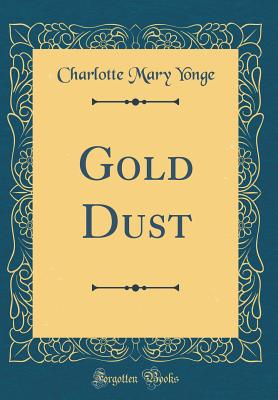 Gold Dust (Classic Reprint) - Yonge, Charlotte Mary