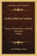 Gold, Gold, In Cariboo: A Story Of Adventure In British Columbia (1894)