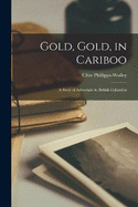 Gold, Gold, in Cariboo: A Story of Adventure in British Columbia