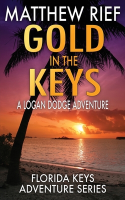 Gold in the Keys: A Logan Dodge Adventure (Florida Keys Adventure Series Book 1) - Rief, Matthew