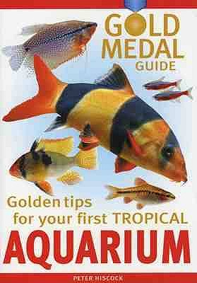 Gold Medal Guide Your First Tropical Aquarium - Hiscock, Peter