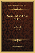 Gold That Did Not Glitter: A Novel (1889)