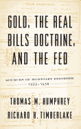 Gold, the Real Bills Doctrine, and the Fed: Sources of Monetary Disorder, 1922-1938