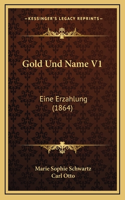 Gold Und Name V1: Eine Erzahlung (1864) - Schwartz, Marie Sophie, and Otto, Carl