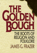 Golden Bough: The Roots of Religion and Folklore
