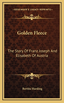 Golden Fleece: The Story Of Franz Joseph And Elisabeth Of Austria - Harding, Bertita