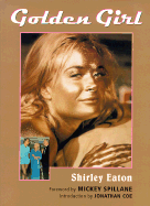 Golden Girl - Eaton, Shirley, and Spillane, Mickey (Foreword by), and Coe, Jonathan (Introduction by)