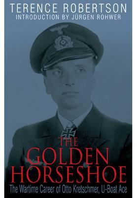 Golden Horseshoe: the Wartime Career of Otto Kreschmer, U-boat Ace - Robertson, Terence