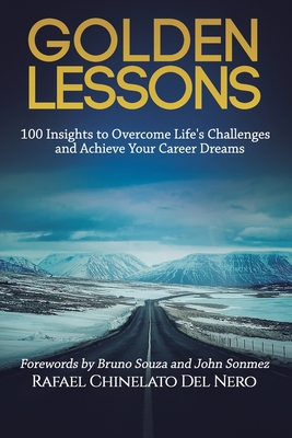 Golden Lessons: 100 Insights to Overcome Life's Challenges and Achieve Your Career Dreams - Souza, Bruno (Foreword by), and Sonmez, John (Foreword by), and del Nero, Rafael Chinelato