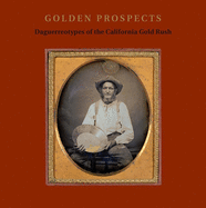 Golden Prospects: Daguerreotypes of the California Gold Rush