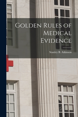 Golden Rules of Medical Evidence [electronic Resource] - Atkinson, Stanley B (Stanley Bean) (Creator)