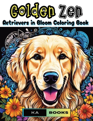 Golden Zen: Retrievers in Bloom Coloring Book: Wonderful for Golden Retriever Fans - Schlicht, Ka